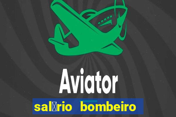 sal谩rio bombeiro militar bahia