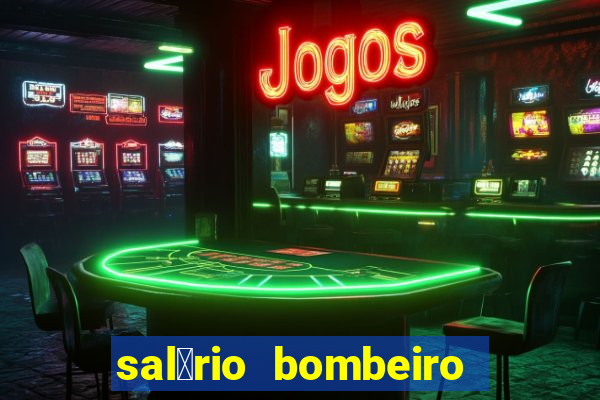 sal谩rio bombeiro militar bahia