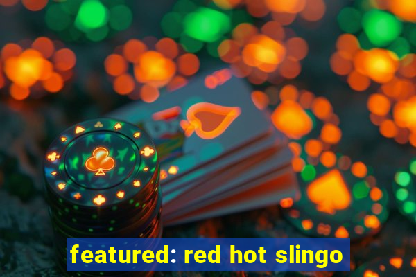 featured: red hot slingo