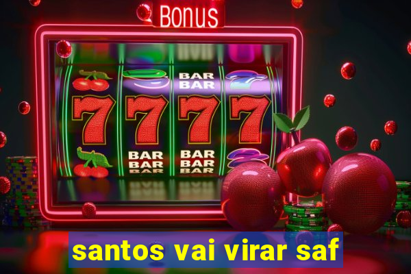 santos vai virar saf