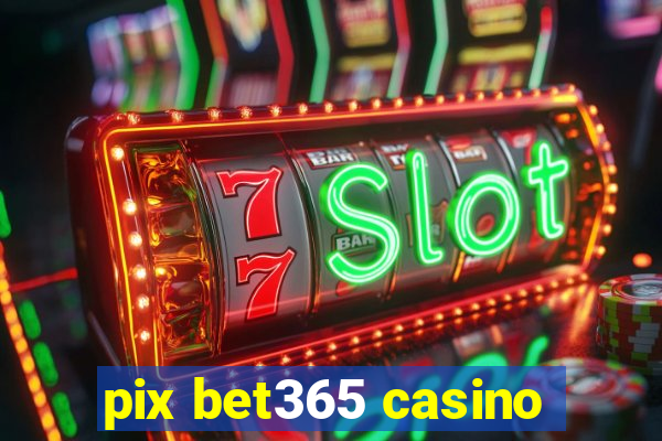 pix bet365 casino