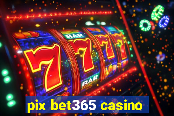 pix bet365 casino