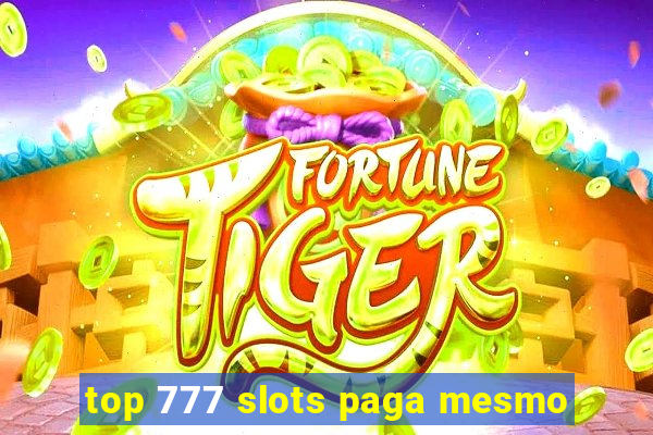 top 777 slots paga mesmo