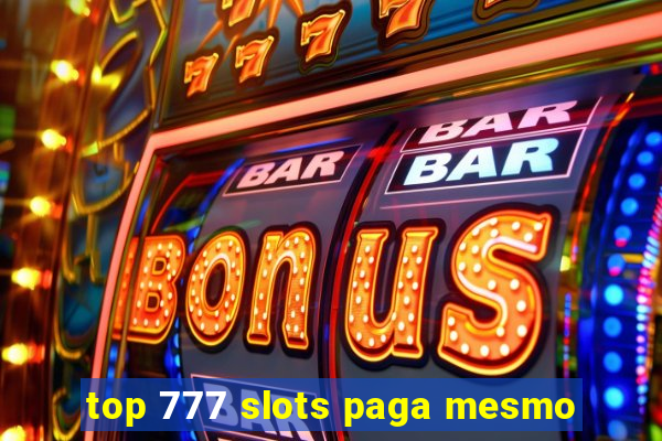 top 777 slots paga mesmo