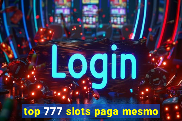 top 777 slots paga mesmo