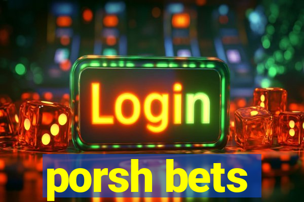 porsh bets