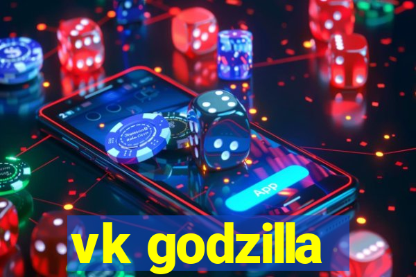 vk godzilla