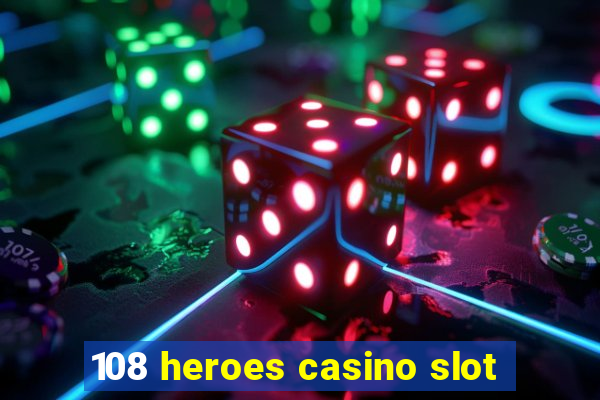 108 heroes casino slot