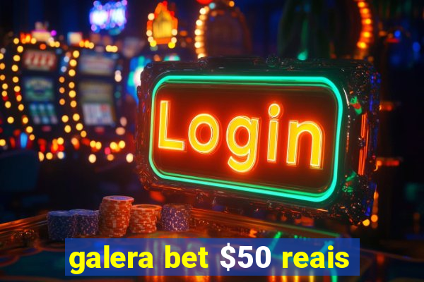 galera bet $50 reais