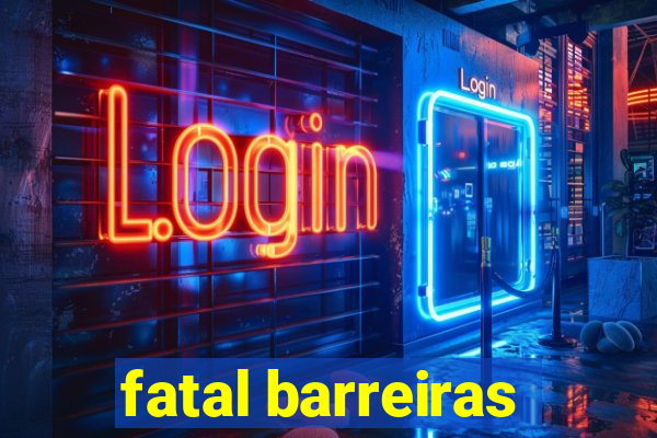 fatal barreiras