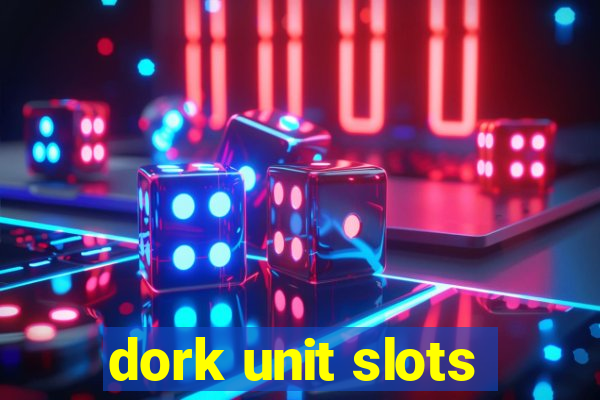 dork unit slots