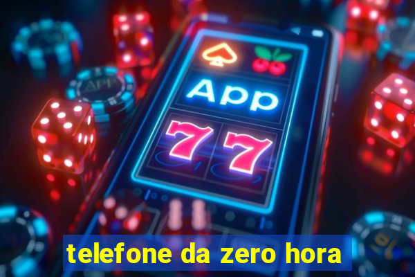 telefone da zero hora