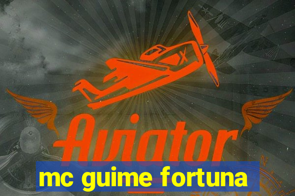 mc guime fortuna