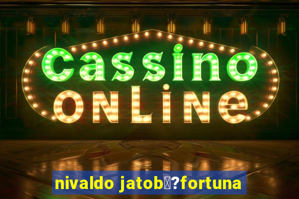 nivaldo jatob璋?fortuna