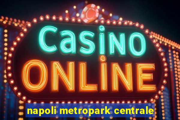 napoli metropark centrale