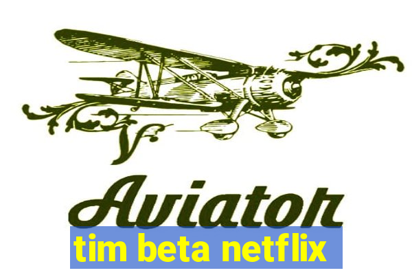 tim beta netflix