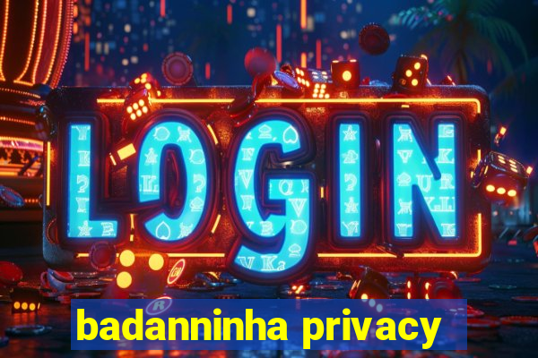 badanninha privacy