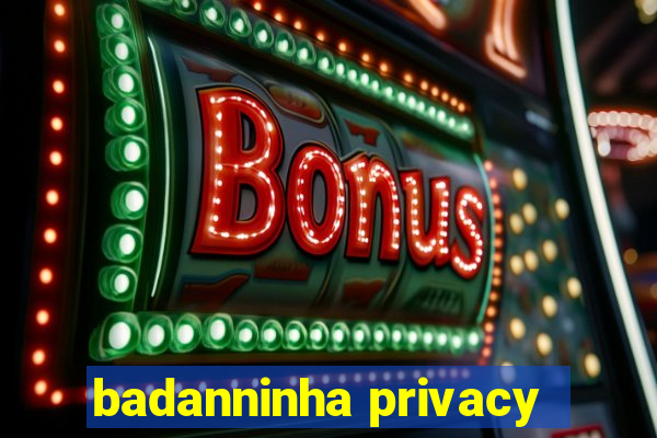 badanninha privacy