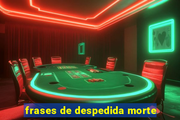 frases de despedida morte