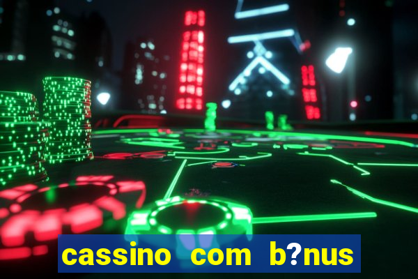 cassino com b?nus grátis no cadastro sem depósito