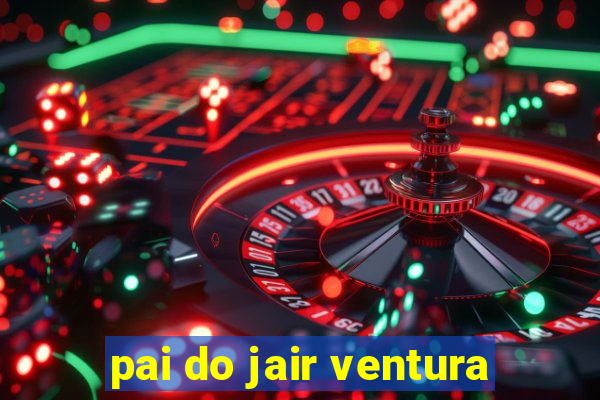 pai do jair ventura