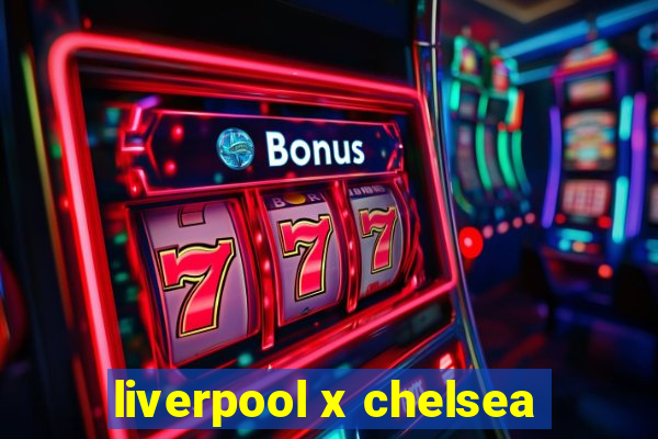 liverpool x chelsea