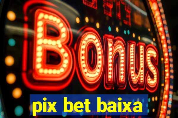 pix bet baixa