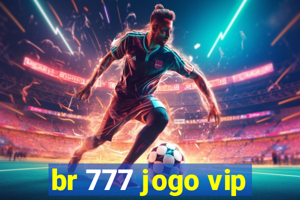 br 777 jogo vip