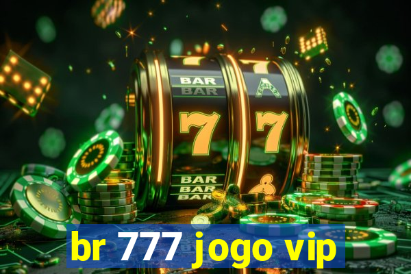 br 777 jogo vip