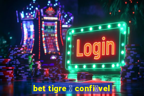 bet tigre 茅 confi谩vel