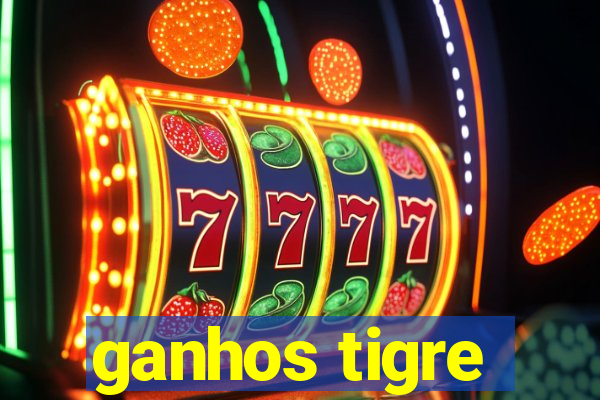 ganhos tigre