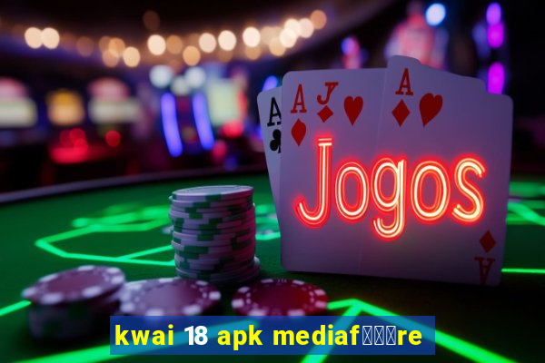 kwai 18 apk mediaf锟勶颈re