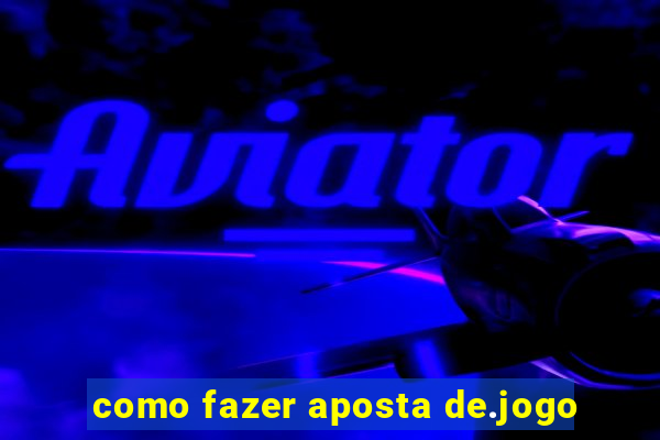 como fazer aposta de.jogo