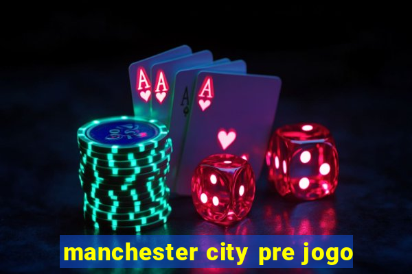 manchester city pre jogo