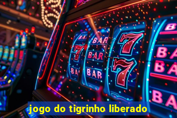 jogo do tigrinho liberado