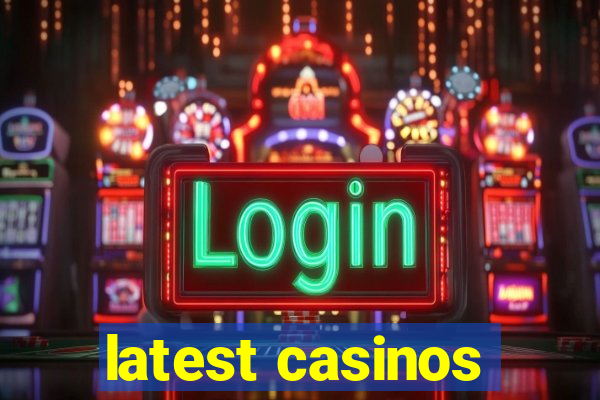 latest casinos