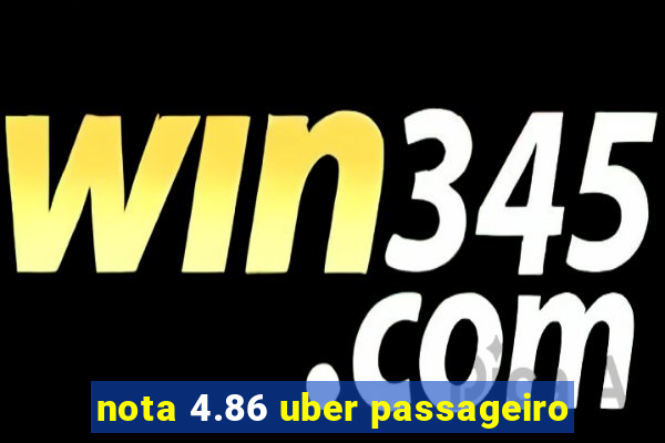 nota 4.86 uber passageiro