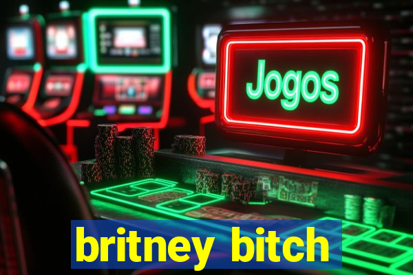 britney bitch