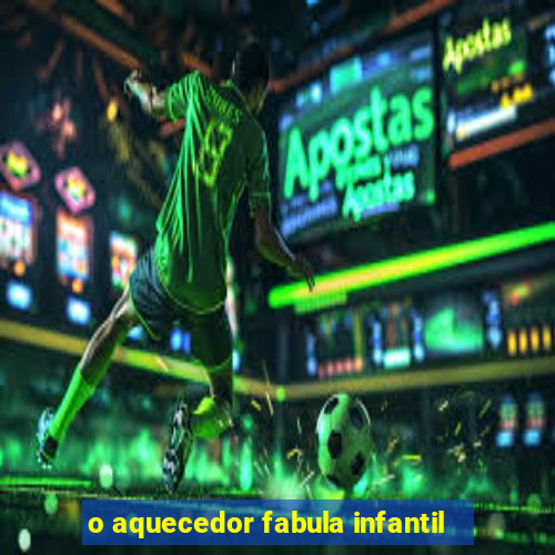 o aquecedor fabula infantil