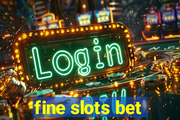 fine slots bet