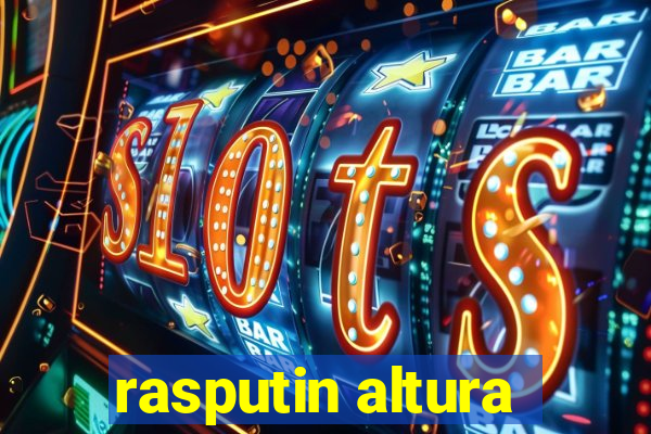 rasputin altura