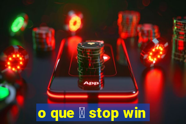 o que 茅 stop win