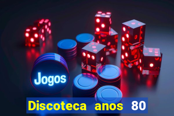 Discoteca anos 80 internacional sua musica