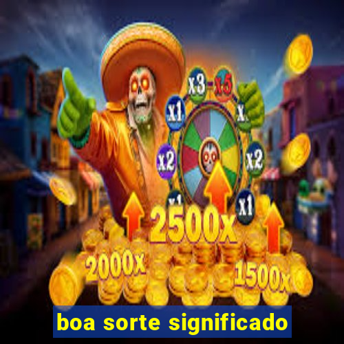 boa sorte significado