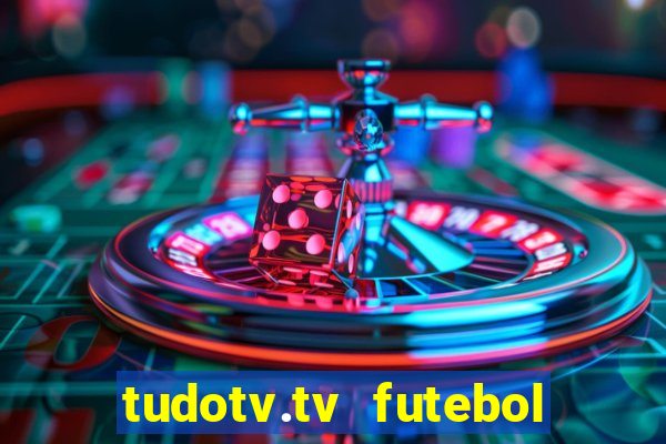 tudotv.tv futebol ao vivo