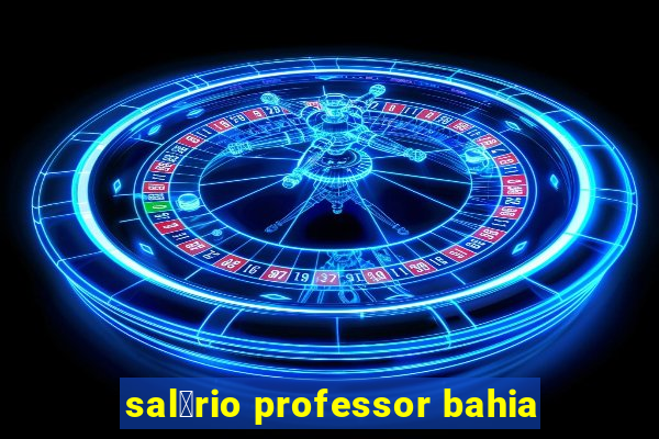 sal谩rio professor bahia