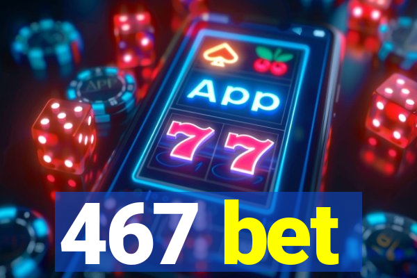 467 bet