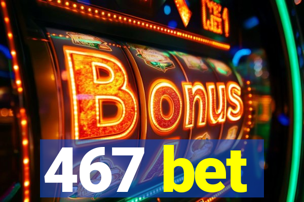 467 bet