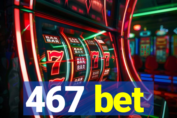 467 bet