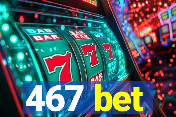 467 bet